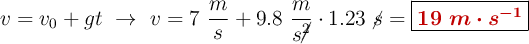 v = v_0 + gt\ \to\ v = 7\ \frac{m}{s} + 9.8\ \frac{m}{s\cancel{^2}}\cdot 1.23\ \cancel{s} = \fbox{\color[RGB]{192,0,0}{\bm{19\ m\cdot s^{-1}}}}