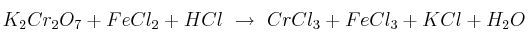 K_2Cr_2O_7 + FeCl_2 + HCl\ \to\ CrCl_3 + FeCl_3 + KCl + H_2O