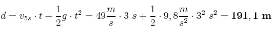 d = v_{5s}\cdot t + \frac{1}{2}g\cdot t^2 = 49\frac{m}{s}\cdot 3\ s + \frac{1}{2}\cdot 9,8\frac{m}{s^2}\cdot 3^2\ s^2 = \bf 191,1\ m