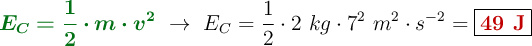 {\color[RGB]{2,112,20}{\bm{E_C = \frac{1}{2}\cdot m\cdot v^2}}}\ \to\ E_C = \frac{1}{2}\cdot 2\ kg\cdot 7^2\ m^2\cdot s^{-2} = \fbox{\color[RGB]{192,0,0}{\bf 49\ J}}