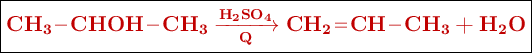 \fbox{\color[RGB]{192,0,0}{\textbf{\ce{CH3-CHOH-CH3 ->[H2SO4][Q] CH2=CH-CH3 + H2O}}}}