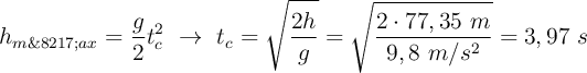 h_{m\’ax} = \frac{g}{2}t_c^2\ \to\ t_c = \sqrt{\frac{2h}{g}} = \sqrt{\frac{2\cdot 77,35\ m}{9,8\ m/s^2}} = 3,97\ s