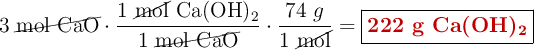 3\ \cancel{\ce{mol\ CaO}}\cdot \frac{1\ \cancel{\text{mol}}\ \ce{Ca(OH)2}}{1\ \cancel{\ce{mol\ CaO}}}\cdot \frac{74\ g}{1\ \cancel{\text{mol}}} = \fbox{\color[RGB]{192,0,0}{\textbf{222 g \ce{Ca(OH)2}}}}