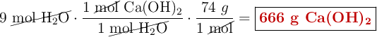 9\ \cancel{\ce{mol\ H2O}}\cdot \frac{1\ \cancel{\text{mol}}\ \ce{Ca(OH)2}}{1\ \cancel{\ce{mol\ H2O}}}\cdot \frac{74\ g}{1\ \cancel{\text{mol}}} = \fbox{\color[RGB]{192,0,0}{\textbf{666 g \ce{Ca(OH)2}}}}