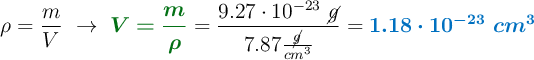 \rho = \frac{m}{V}\ \to\ {\color[RGB]{2,112,20}{\bm{V = \frac{m}{\rho}}}} = \frac{9.27\cdot 10^{-23}\ \cancel{g}}{7.87\frac{\cancel{g}}{cm^3}} = \color[RGB]{0,112,192}{\bm{1.18\cdot 10^{-23}\ cm^3}}