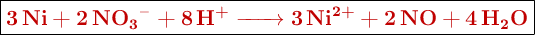 \fbox{\color[RGB]{192,0,0}{\textbf{\ce{3Ni + 2NO3^- + 8H^+ -> 3Ni^{2+} + 2NO + 4H2O}}}}