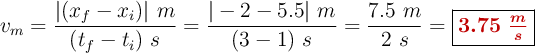 v_m = \frac{|(x_f - x_i)|\ m}{(t_f - t_i)\ s} = \frac{|-2 - 5.5|\ m}{(3 - 1)\ s} = \frac{7.5\ m}{2\ s} = \fbox{\color[RGB]{192,0,0}{\bm{3.75\ \frac{m}{s}}}}