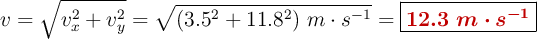 v = \sqrt{v_x^2 + v_y^2} = \sqrt{(3.5^2 + 11.8^2)\ m\cdot s^{-1}} = \fbox{\color[RGB]{192,0,0}{\bm{12.3\ m\cdot s^{-1}}}}