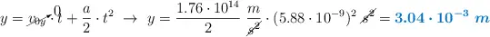 y = \cancelto{0}{v_{0y}}\cdot t + \frac{a}{2}\cdot t^2\ \to\ y = \frac{1.76\cdot 10^{14}}{2}\ \frac{m}{\cancel{s^2}}\cdot (5.88\cdot 10^{-9})^2\ \cancel{s^2} = \color[RGB]{0,112,192}{\bm{3.04\cdot 10^{-3}\ m}}