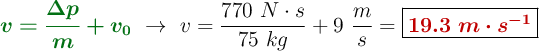 {\color[RGB]{2,112,20}{\bm{v = \frac{\Delta p}{m} + v_0}}}\ \to\ v = \frac{770\ N\cdot s}{75\ kg} + 9\ \frac{m}{s} = \fbox{\color[RGB]{192,0,0}{\bm{19.3\ m\cdot s^{-1}}}}
