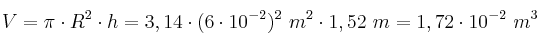 V = \pi\cdot R^2\cdot h = 3,14\cdot (6\cdot 10^{-2})^2\ m^2\cdot 1,52\ m = 1,72\cdot 10^{-2}\ m^3