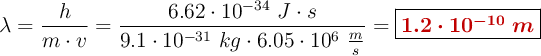 \lambda = \frac{h}{m\cdot v} = \frac{6.62\cdot 10^{-34}\ J\cdot s}{9.1\cdot 10^{-31}\ kg\cdot 6.05\cdot 10^6\ \frac{m}{s}} = \fbox{\color[RGB]{192,0,0}{\bm{1.2\cdot 10^{-10}\ m}}}