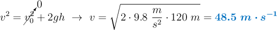 v^2 = \cancelto{0}{v_0^2} + 2gh\ \to\ v = \sqrt{2\cdot 9.8\ \frac{m}{s^2}\cdot 120\ m} = \color[RGB]{0,112,192}{\bm{48.5\ m\cdot s^{-1}}}