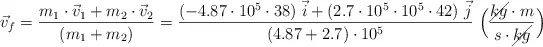 \vec v_f = \frac{m_1\cdot \vec v_1 + m_2\cdot \vec v_2}{(m_1 + m_2)} = \frac{(- 4.87\cdot 10^5\cdot 38)\ \vec i + (2.7\cdot 10^5\cdot 10^5\cdot 42)\ \vec j}{(4.87 + 2.7)\cdot 10^5}\ \Big(\frac{\cancel{kg}\cdot m}{s\cdot \cancel{kg}}\Big)