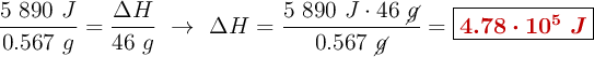 \frac{5\ 890\ J}{0.567\ g} = \frac{\Delta H}{46\ g}\ \to\ \Delta H = \frac{5\ 890\ J\cdot 46\ \cancel{g}}{0.567\ \cancel{g}}= \fbox{\color[RGB]{192,0,0}{\bm{4.78\cdot 10^5\ J}}}