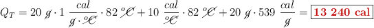 Q_T = 20\ \cancel{g}\cdot 1\ \frac{cal}{\cancel{g}\cdot \cancel{^oC}}\cdot 82\ \cancel{^oC} + 10\ \frac{cal}{\cancel{^oC}}\cdot 82\ \cancel{^oC} + 20\ \cancel{g}\cdot 539\ \frac{cal}{\cancel{g}} = \fbox{\color[RGB]{192,0,0}{\bf 13\ 240\ cal}}