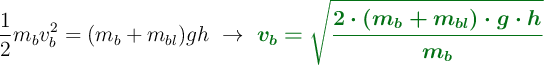 \frac{1}{2}m_bv_b^2 = (m_b+m_{bl})gh\ \to\ \color[RGB]{2,112,20}{\bm{v_b  = \sqrt{\frac{2\cdot (m_b+m_{bl})\cdot g\cdot h}{m_b}}}}