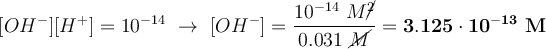 [OH^-][H^+] = 10^{-14}\ \to\ [OH^-] = \frac{10^{-14}\ M\cancel{^2}}{0.031\ \cancel{M}} = \bf 3.125\cdot 10^{-13}\ M