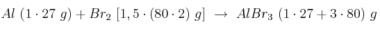 Al\ (1\cdot 27\ g) + Br_2\ [1,5\cdot (80\cdot 2)\ g]\ \to\ AlBr_3\ (1\cdot 27 + 3\cdot 80)\ g