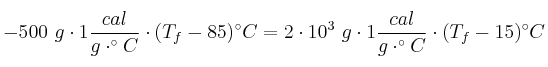 -500\ g\cdot 1\frac{cal}{g\cdot ^\circ C}\cdot (T_f - 85)^\circ C = 2\cdot 10^3\ g\cdot 1\frac{cal}{g\cdot ^\circ C}\cdot (T_f - 15)^{\circ}C