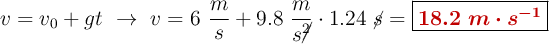 v = v_0 + gt\ \to\ v = 6\ \frac{m}{s} + 9.8\ \frac{m}{s\cancel{^2}}\cdot 1.24\ \cancel{s} = \fbox{\color[RGB]{192,0,0}{\bm{18.2\ m\cdot s^{-1}}}}