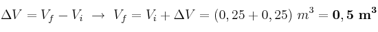 \Delta V = V_f - V_i\ \to\ V_f = V_i + \Delta V = (0,25 + 0,25)\ m^3 = \bf 0,5\ m^3