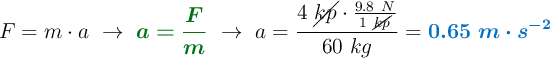 F = m\cdot a\ \to\ {\color[RGB]{2,112,20}{\bm{a = \frac{F}{m}}}}\ \to\ a = \frac{4\ \cancel{kp}\cdot \frac{9.8\ N}{1\ \cancel{kp}}}{60\ kg} = \color[RGB]{0,112,192}{\bm{0.65\ m\cdot s^{-2}}}