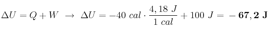 \Delta U = Q + W\ \to\ \Delta U = - 40\ cal\cdot \frac{4,18\ J}{1\ cal} + 100\ J = \bf - 67,2\ J