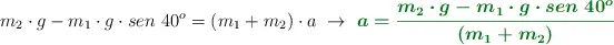 m_2\cdot g - m_1\cdot g\cdot sen\ 40^o = (m_1 + m_2)\cdot a\ \to\ \color[RGB]{2,112,20}{\bm{a = \frac{m_2\cdot g - m_1\cdot g\cdot sen\ 40^o}{(m_1 + m_2)}}}