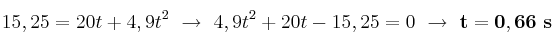 15,25 = 20t + 4,9t^2\ \to\ 4,9t^2 + 20t - 15,25 = 0\ \to\ \bf t = 0,66\ s