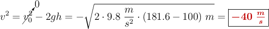 v^2 = \cancelto{0}{v_0^2} - 2gh = -\sqrt{2\cdot 9.8\ \frac{m}{s^2}\cdot (181.6 - 100)\ m} = \fbox{\color[RGB]{192,0,0}{\bm{-40\ \frac{m}{s}}}}