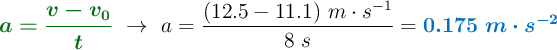 {\color[RGB]{2,112,20}{\bm{a = \frac{v - v_0}{t}}}}\ \to\ a = \frac{(12.5 - 11.1)\ m\cdot s^{-1}}{8\ s} = \color[RGB]{0,112,192}{\bm{0.175\ m\cdot s^{-2}}}