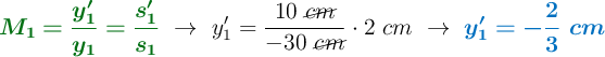 {\color[RGB]{2,112,20}{\bm{M_1 = \frac{y^{\prime}_1}{y_1} = \frac{s^{\prime}_1}{s_1}}}}\ \to\ y^{\prime}_1 = \frac{10\ \cancel{cm}}{-30\ \cancel{cm}}\cdot 2\ cm\ \to\ \color[RGB]{0,112,192}{\bm{y^{\prime}_1 = -\frac{2}{3}\ cm}}}