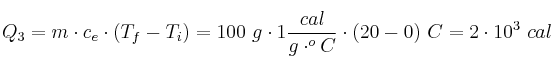 Q_3 = m\cdot c_e\cdot (T_f - T_i) = 100\ g\cdot 1\frac{cal}{g\cdot ^oC}\cdot (20 - 0)\ ºC = 2\cdot 10^3\ cal