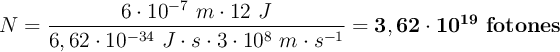 N = \frac{6\cdot 10^{-7}\ m\cdot 12\ J}{6,62\cdot 10^{-34}\ J\cdot s\cdot 3\cdot 10^8\ m\cdot s^{-1}} = \bf 3,62\cdot 10^{19}\ fotones