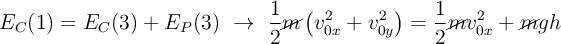 E_C(1) = E_C(3) + E_P(3)\ \to\ \frac{1}{2}\cancel{m}\left(v_{0x}^2 + v_{0y}^2\right)  = \frac{1}{2}\cancel{m}v_{0x}^2 + \cancel{m}gh