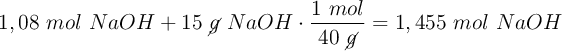 1,08\ mol\ NaOH + 15\ \cancel{g}\ NaOH\cdot \frac{1\ mol}{40\ \cancel{g}} = 1,455\ mol\ NaOH