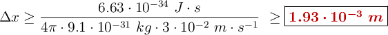 \Delta x \geq \frac{6.63\cdot 10^{-34}\ J\cdot s}{4\pi \cdot 9.1\cdot 10^{-31}\ kg\cdot 3\cdot 10^{-2}\ m\cdot s^{-1}}\ \geq \fbox{\color[RGB]{192,0,0}{\bm{1.93\cdot 10^{-3}\ m}}}