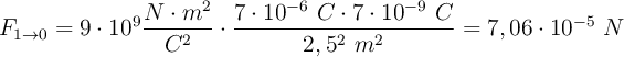 F_{1\to 0} = 9\cdot 10^9\frac{N\cdot m^2}{C^2}\cdot \frac{7\cdot 10^{-6}\ C\cdot 7\cdot 10^{-9}\ C}{2,5^2\ m^2} = 7,06\cdot 10^{-5}\ N