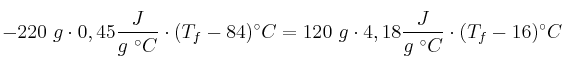 -220\ g\cdot 0,45\frac{J}{g\ ^\circ C}\cdot (T_f - 84)^\circ C = 120\ g\cdot 4,18\frac{J}{g\ ^\circ C}\cdot (T_f - 16)^\circ C