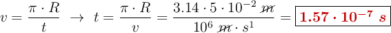 v = \frac{\pi \cdot R}{t}\ \to\ t = \frac{\pi \cdot R}{v} = \frac{3.14\cdot 5\cdot 10^{-2}\ \cancel{m}}{10^6\ \cancel{m}\cdot s^{1}} = \fbox{\color[RGB]{192,0,0}{\bm{1.57\cdot 10^{-7}\ s}}}