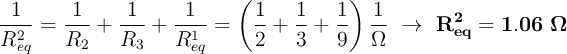 \frac{1}{R_{eq}^2} = \frac{1}{R_2} + \frac{1}{R_3} + \frac{1}{R_{eq}^1} = \left(\frac{1}{2} + \frac{1}{3} + \frac{1}{9}\right)\frac{1}{\Omega}\ \to\ \bf R_{eq}^2 = 1.06\ \Omega