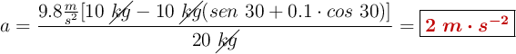 a = \frac{9.8\frac{m}{s^2}[10\ \cancel{kg} - 10\ \cancel{kg}(sen\ 30 + 0.1\cdot cos\ 30)]}{20\ \cancel{kg}} = \fbox{\color[RGB]{192,0,0}{\bm{2\ m\cdot s^{-2}}}}