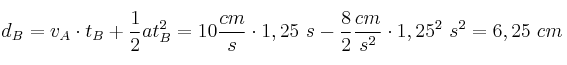 d_B = v_A\cdot t_B + \frac{1}{2}at_B^2 = 10\frac{cm}{s}\cdot 1,25\ s - \frac{8}{2}\frac{cm}{s^2}\cdot 1,25^2\ s^2 = 6,25\ cm