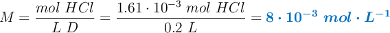 M = \frac{mol\ HCl}{L\ D} = \frac{1.61\cdot 10^{-3}\ mol\ HCl}{0.2\ L} = \color[RGB]{0,112,192}{\bm{8\cdot 10^{-3}\ mol\cdot L^{-1}}}