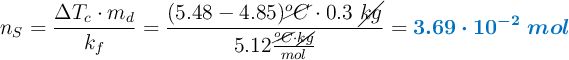 n_S  = \frac{\Delta T_c\cdot m_d}{k_f} = \frac{(5.48 - 4.85)\cancel{^oC}\cdot 0.3\ \cancel{kg}}{5.12\frac{\cancel{^oC}\cdot \cancel{kg}}{mol}} = \color[RGB]{0,112,192}{\bm{3.69\cdot 10^{-2}\ mol}}