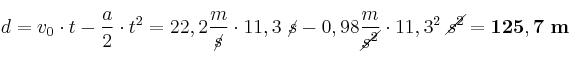 d = v_0\cdot t - \frac{a}{2}\cdot t^2 = 22,2\frac{m}{\cancel{s}}\cdot 11,3\ \cancel{s} - 0,98\frac{m}{\cancel{s^2}}\cdot 11,3^2\ \cancel{s^2} = \bf 125,7\ m