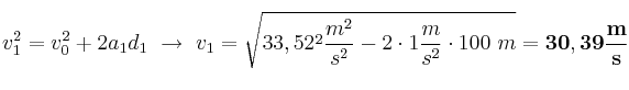 v_1^2 = v_0^2 + 2a_1d_1\ \to\ v_1 = \sqrt{33,52^2\frac{m^2}{s^2} - 2\cdot 1\frac{m}{s^2}\cdot 100\ m} = \bf 30,39\frac{m}{s}