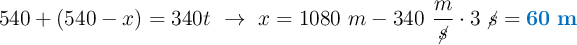 540 + (540 - x) = 340t\ \to\ x = 1080\ m - 340\ \frac{m}{\cancel{s}}\cdot 3\ \cancel{s} = \color[RGB]{0,112,192}{\bf 60\ m}