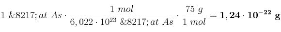 1\ \’at\ As\cdot \frac{1\ mol}{6,022\cdot 10^{23}\ \’at\ As}\cdot \frac{75\ g}{1\ mol} = \bf 1,24\cdot 10^{-22}\ g